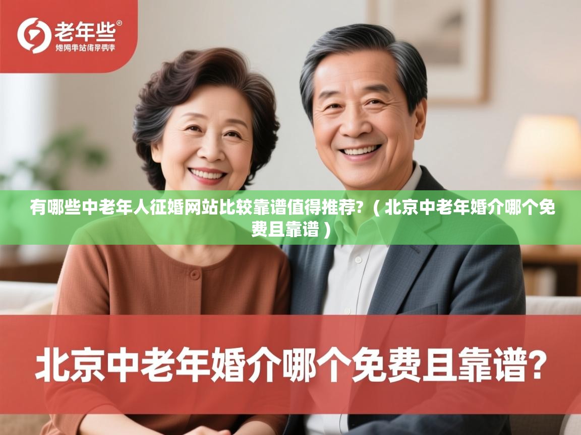  有哪些中老年人征婚网站比较靠谱值得推荐?  ( 北京中老年婚介哪个免费且靠谱 )