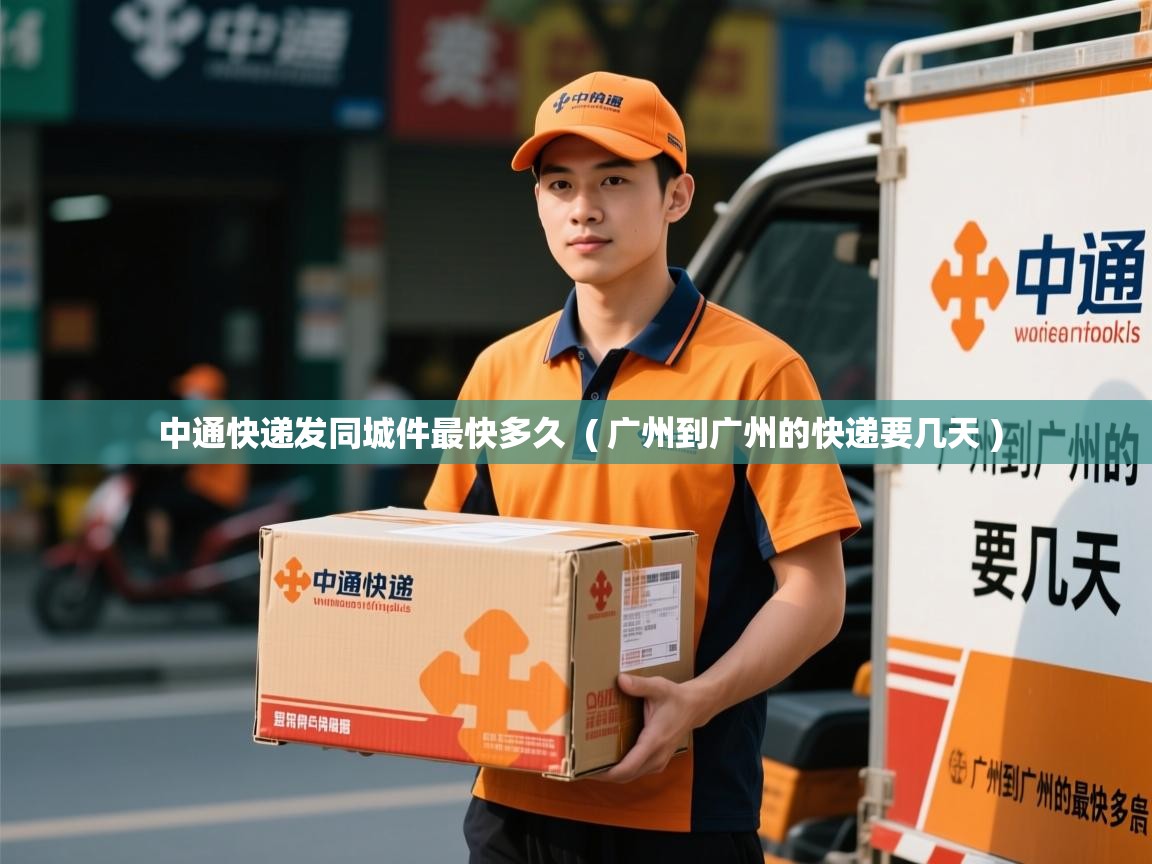  中通快递发同城件最快多久  ( 广州到广州的快递要几天 )