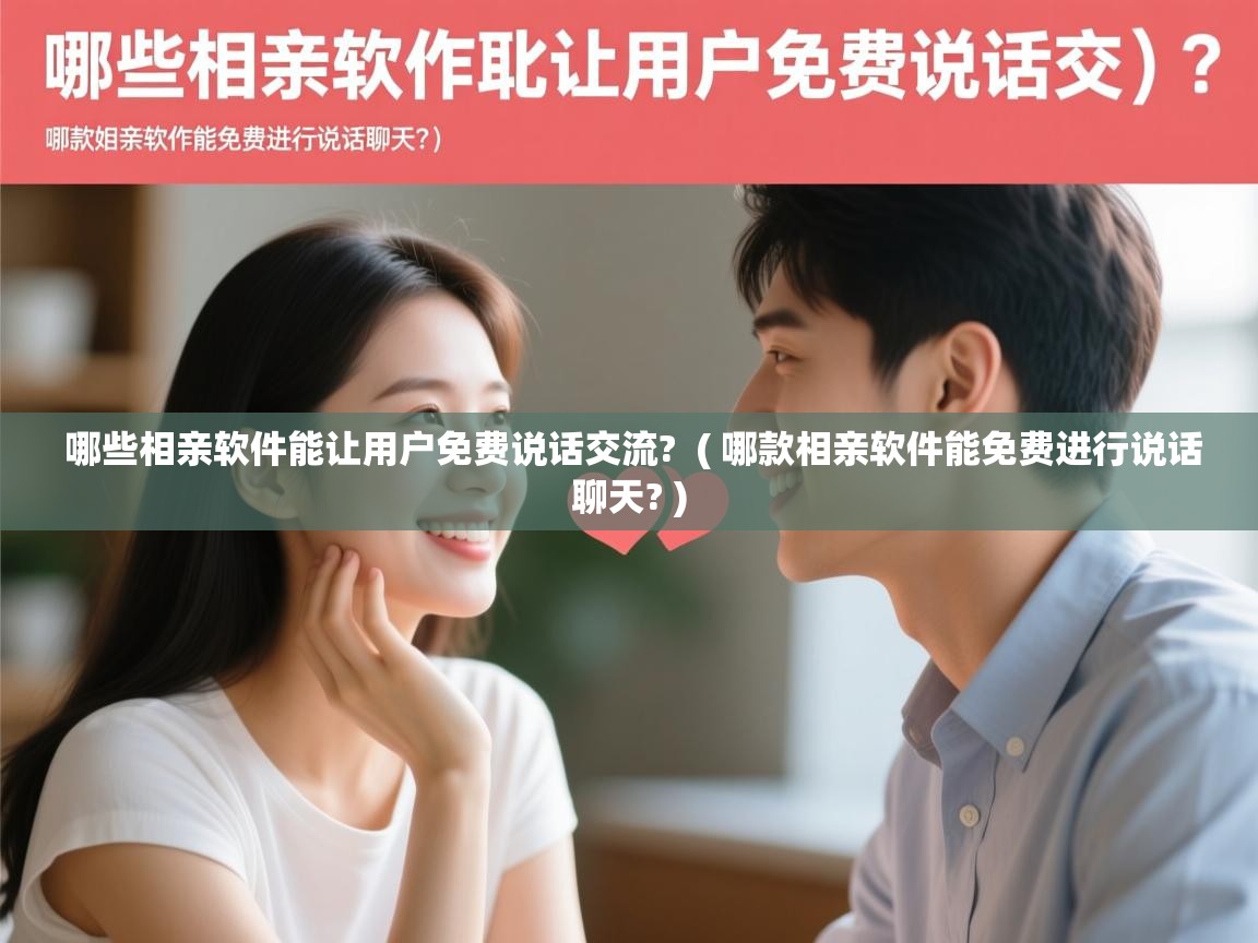  哪些相亲软件能让用户免费说话交流?  ( 哪款相亲软件能免费进行说话聊天? )