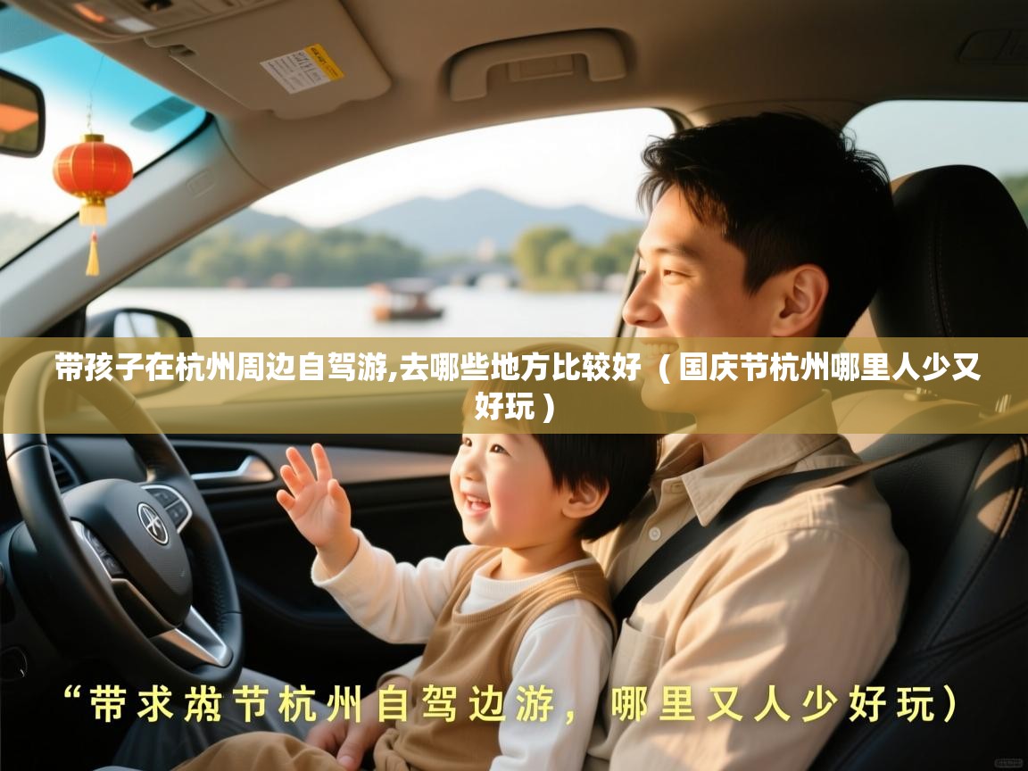  带孩子在杭州周边自驾游,去哪些地方比较好  ( 国庆节杭州哪里人少又好玩 )