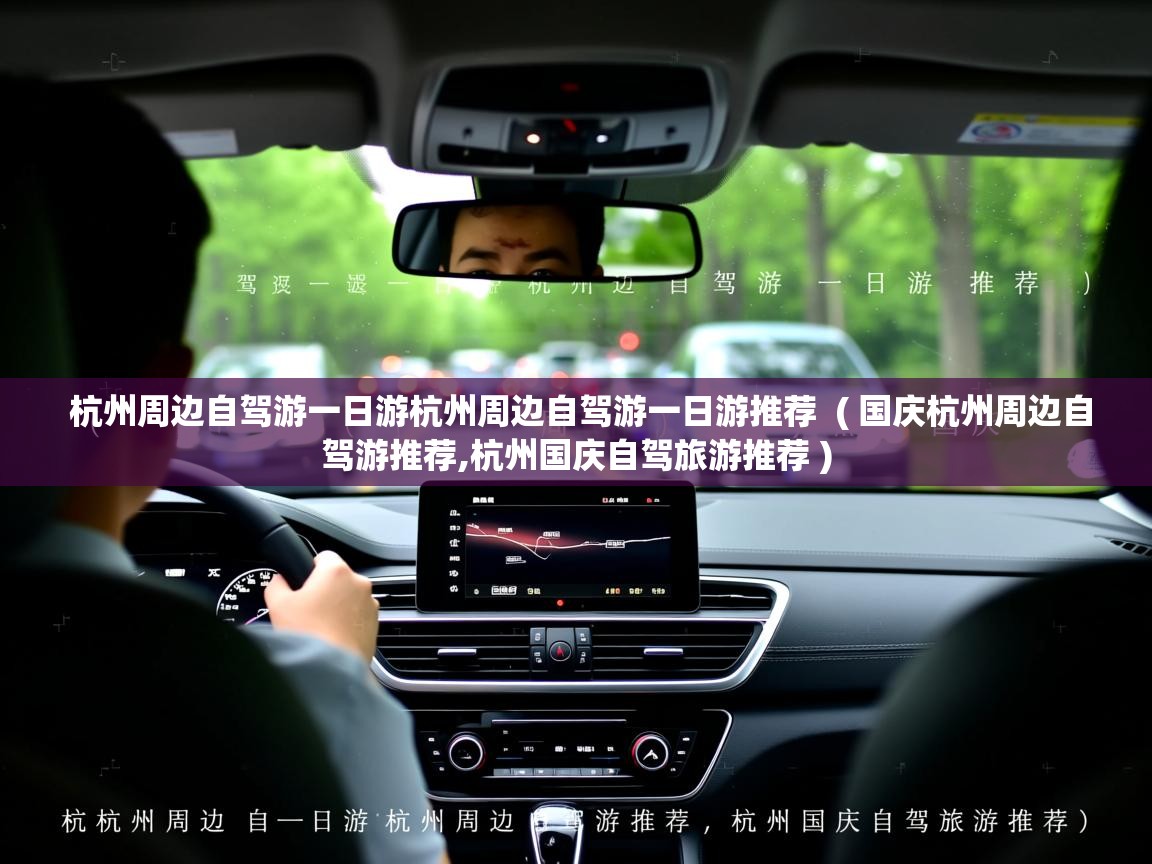  杭州周边自驾游一日游杭州周边自驾游一日游推荐  ( 国庆杭州周边自驾游推荐,杭州国庆自驾旅游推荐 )