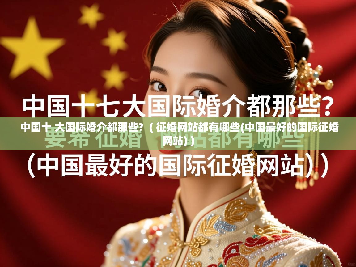  中国十 大国际婚介都那些?  ( 征婚网站都有哪些(中国最好的国际征婚网站) )