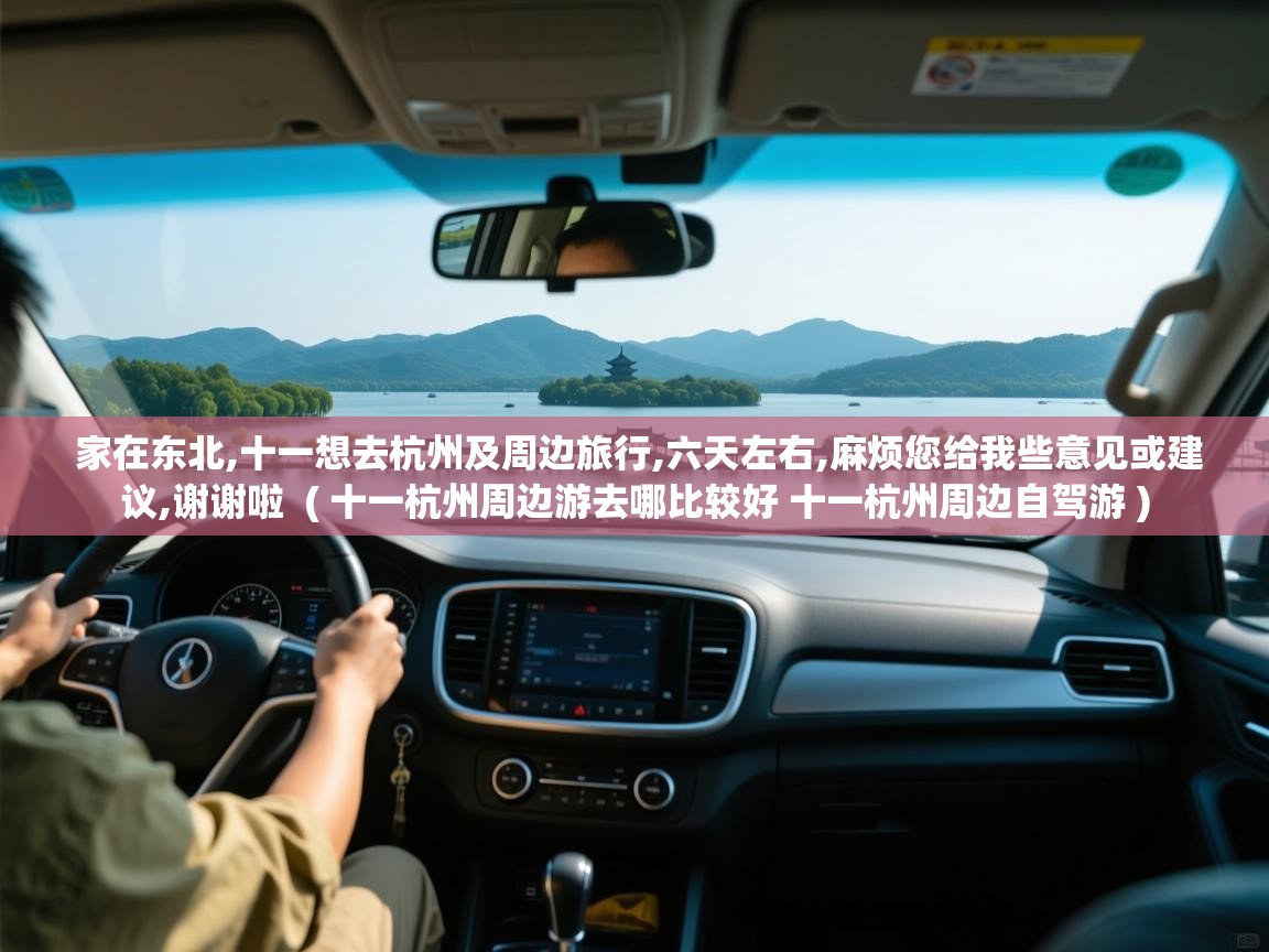  家在东北,十一想去杭州及周边旅行,六天左右,麻烦您给我些意见或建议,谢谢啦  ( 十一杭州周边游去哪比较好 十一杭州周边自驾游 )