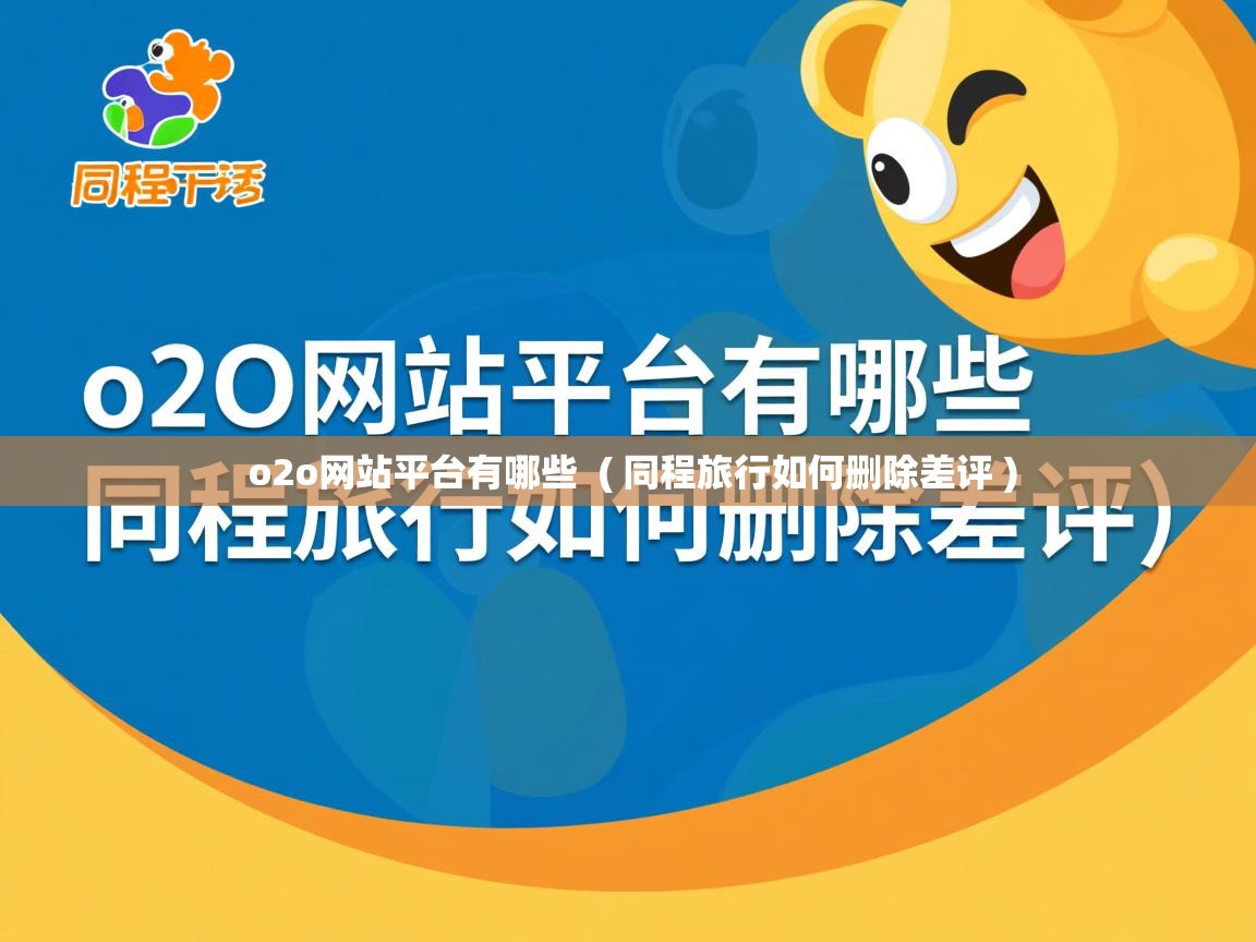 o2o网站平台有哪些  ( 同程旅行如何删除差评 )
