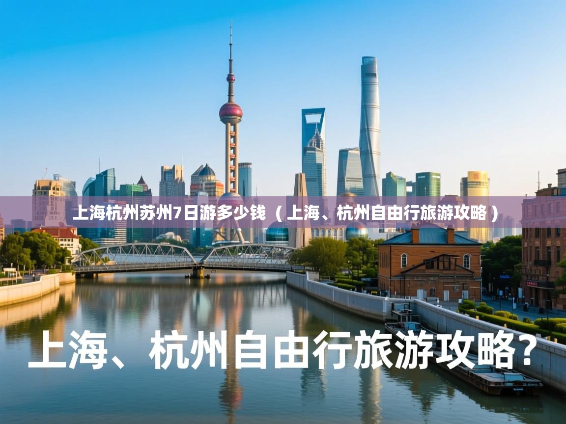  上海杭州苏州7日游多少钱  ( 上海、杭州自由行旅游攻略 )
