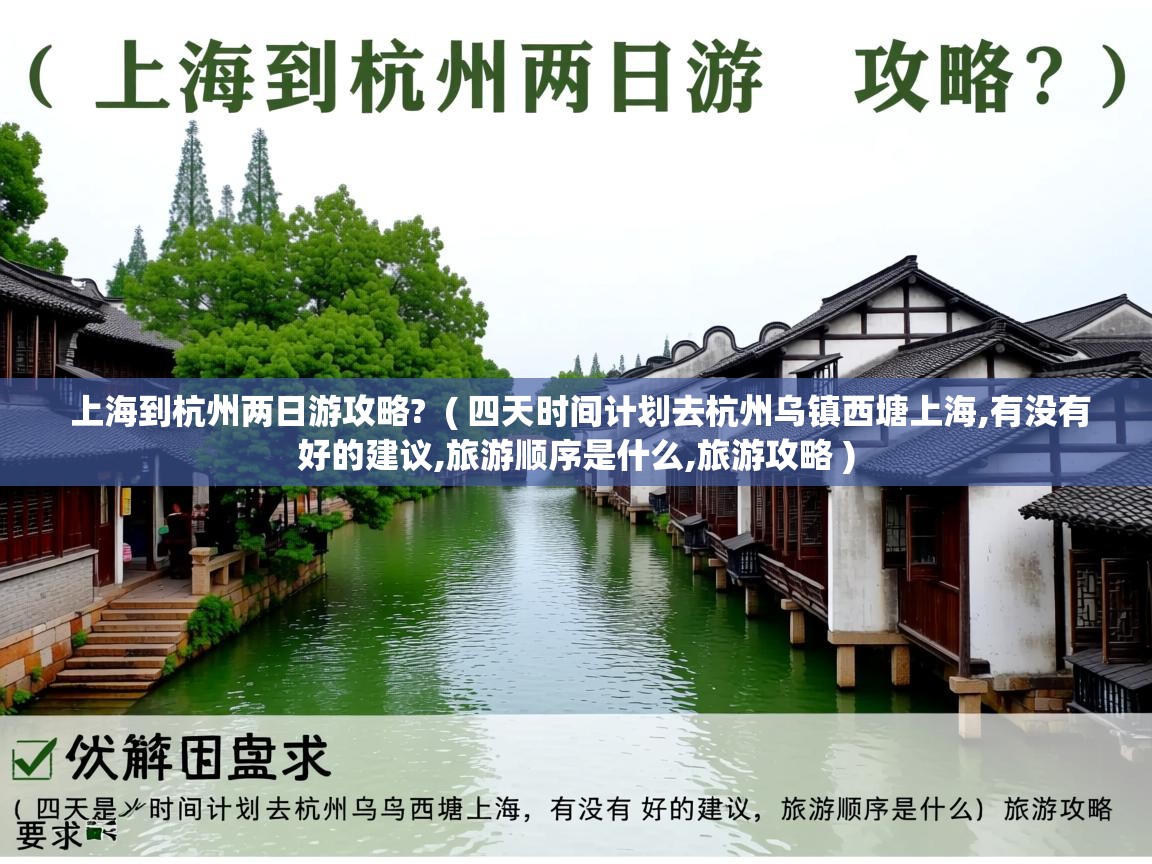  上海到杭州两日游攻略?  ( 四天时间计划去杭州乌镇西塘上海,有没有好的建议,旅游顺序是什么,旅游攻略 )