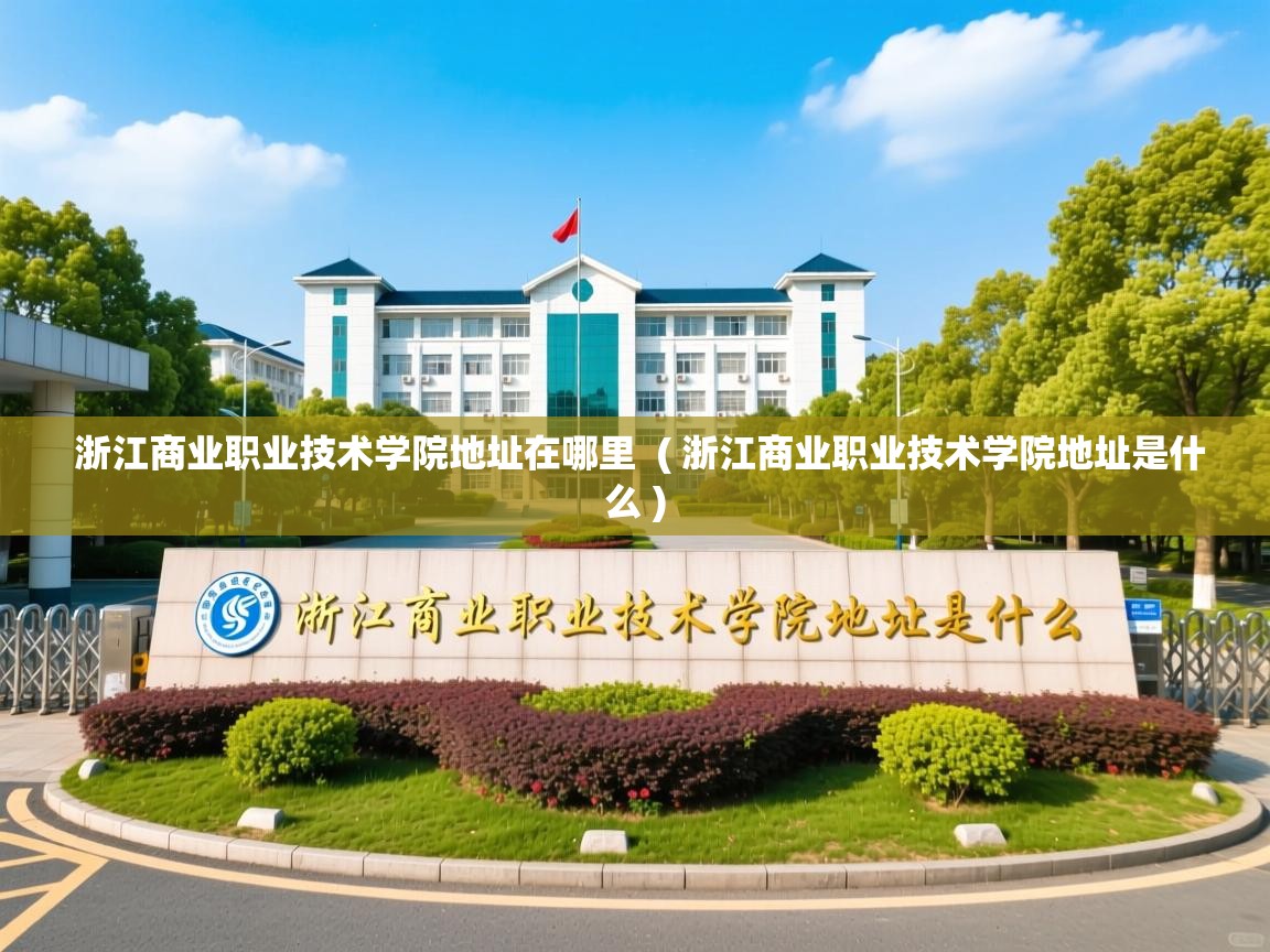  浙江商业职业技术学院地址在哪里  ( 浙江商业职业技术学院地址是什么 )