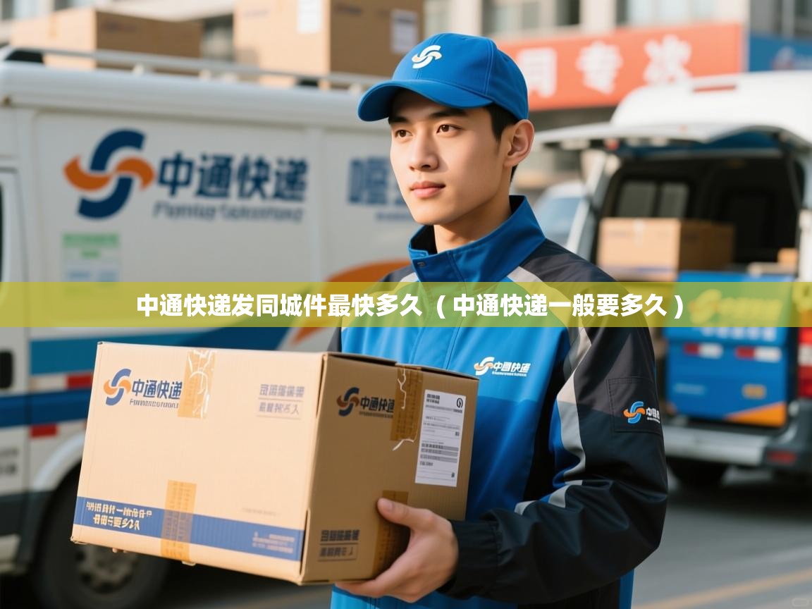  中通快递发同城件最快多久  ( 中通快递一般要多久 )