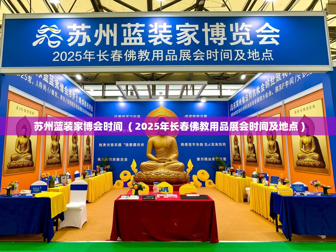  苏州蓝装家博会时间  ( 2025年长春佛教用品展会时间及地点 )