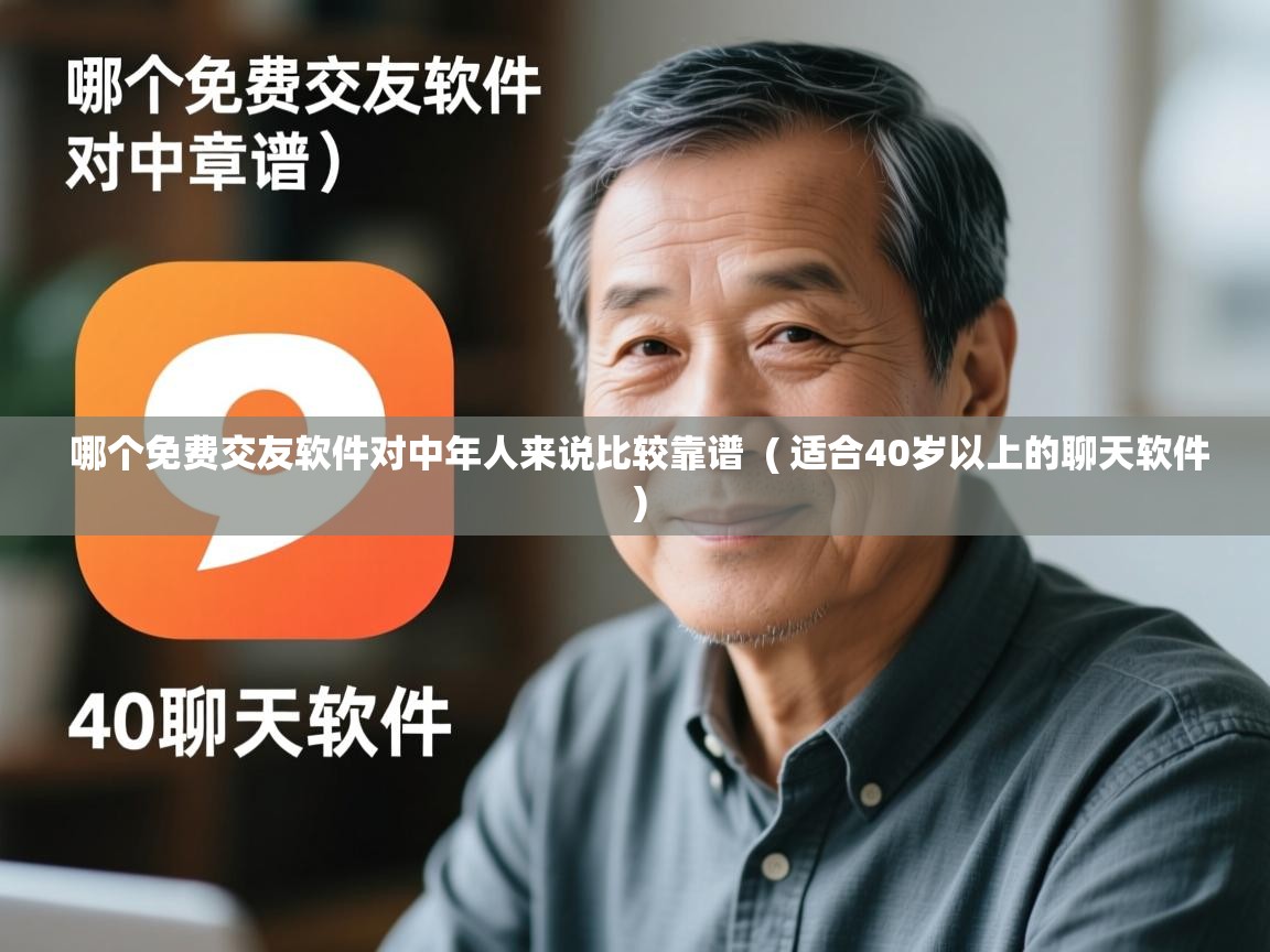  哪个免费交友软件对中年人来说比较靠谱  ( 适合40岁以上的聊天软件 )