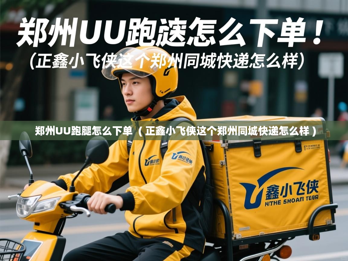  郑州UU跑腿怎么下单  ( 正鑫小飞侠这个郑州同城快递怎么样 )