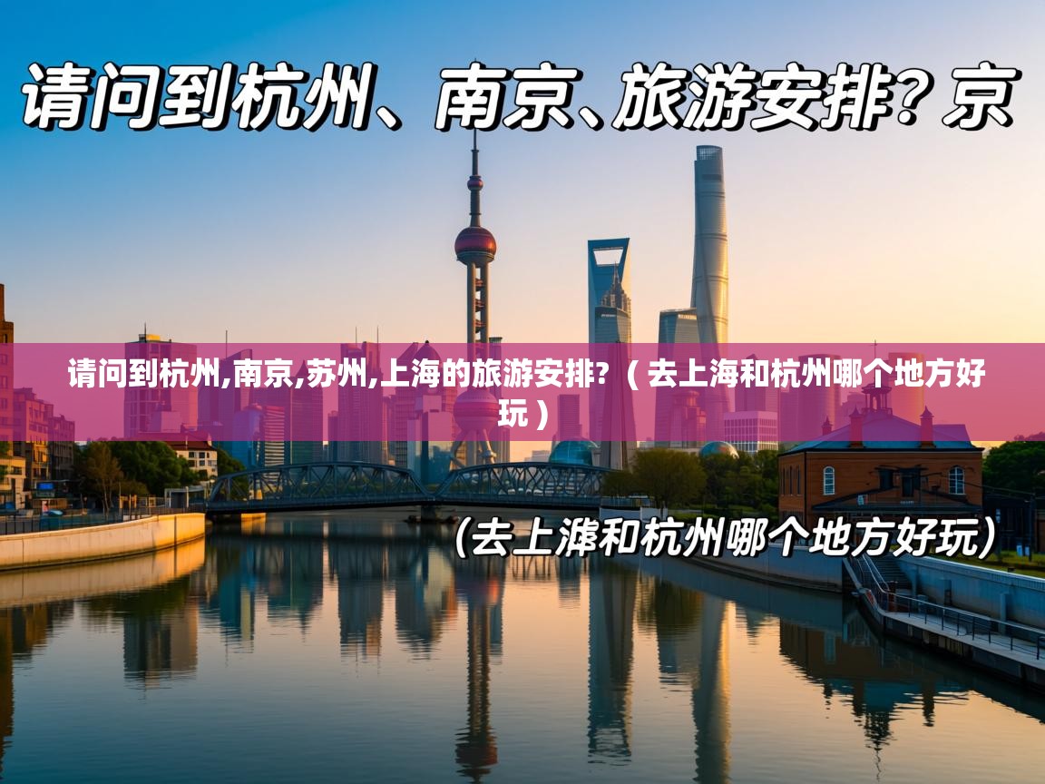 请问到杭州,南京,苏州,上海的旅游安排? ( 去上海和杭州哪个地方好玩 ) 请问到杭州,南京,苏州,上海的旅游安排? ( 去上海和杭州哪个地方好玩 )