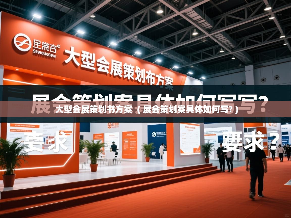  大型会展策划书方案  ( 展会策划案具体如何写? )
