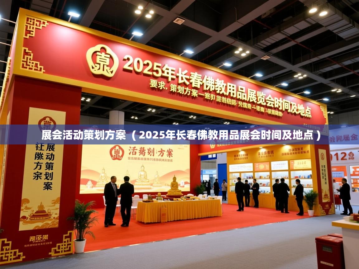  展会活动策划方案  ( 2025年长春佛教用品展会时间及地点 )