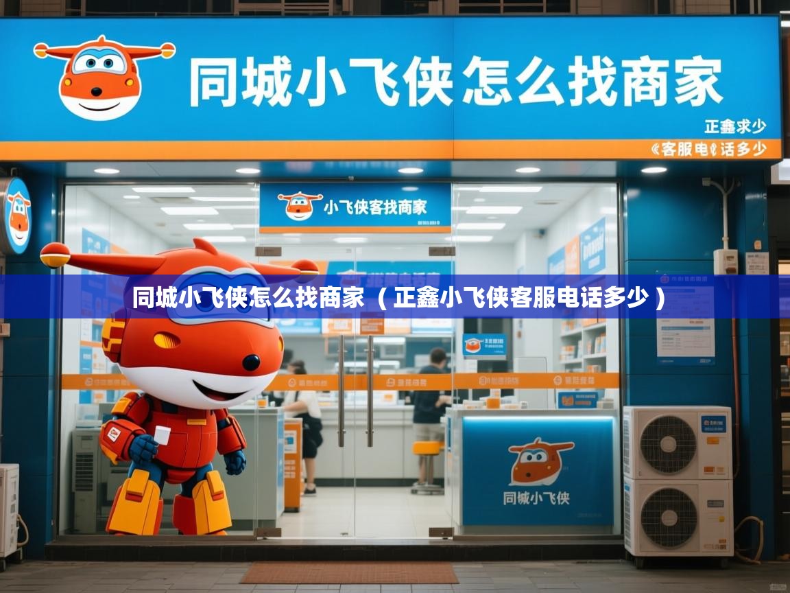  同城小飞侠怎么找商家  ( 正鑫小飞侠客服电话多少 )