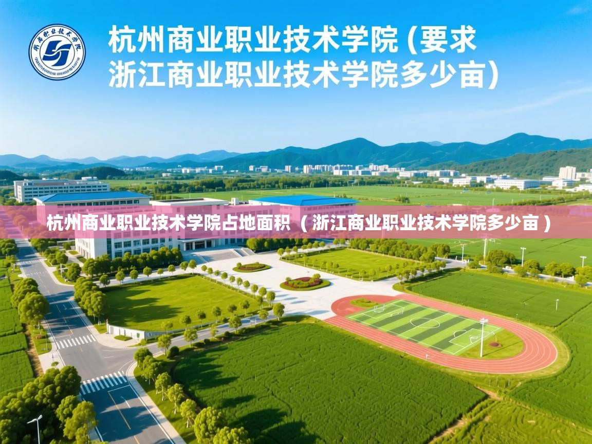 杭州商业职业技术学院占地面积 ( 浙江商业职业技术学院多少亩 ) 杭州商业职业技术学院占地面积 ( 浙江商业职业技术学院多少亩 )