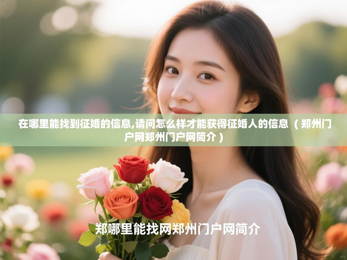  在哪里能找到征婚的信息,请问怎么样才能获得征婚人的信息  ( 郑州门户网郑州门户网简介 )