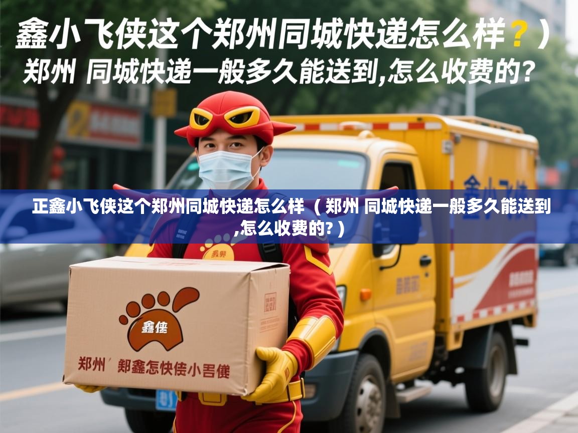  正鑫小飞侠这个郑州同城快递怎么样  ( 郑州 同城快递一般多久能送到,怎么收费的? )