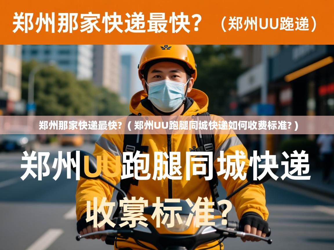  郑州那家快递最快?  ( 郑州UU跑腿同城快递如何收费标准? )