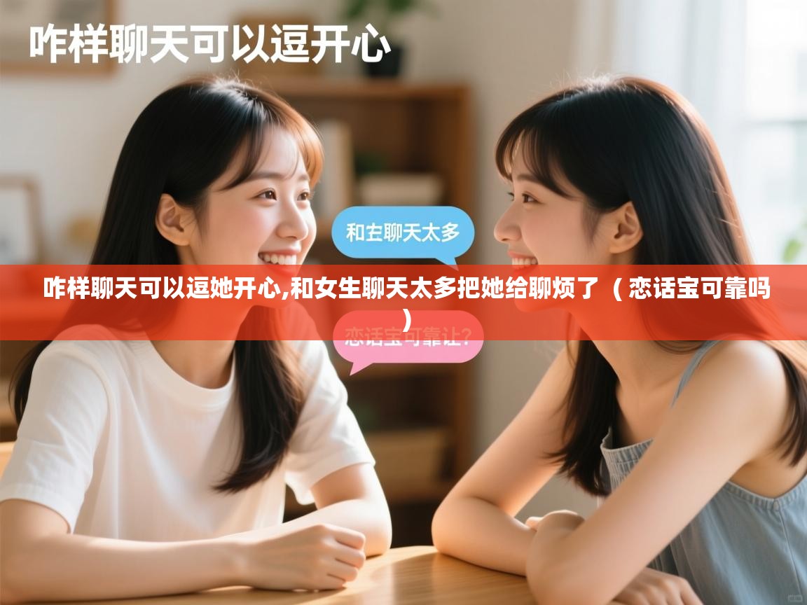  咋样聊天可以逗她开心,和女生聊天太多把她给聊烦了  ( 恋话宝可靠吗 )