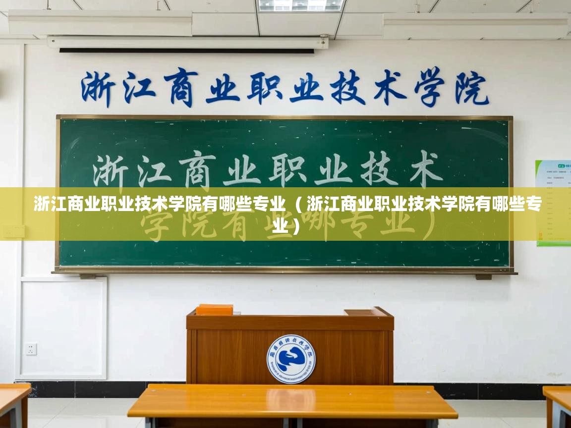  浙江商业职业技术学院有哪些专业  ( 浙江商业职业技术学院有哪些专业 )