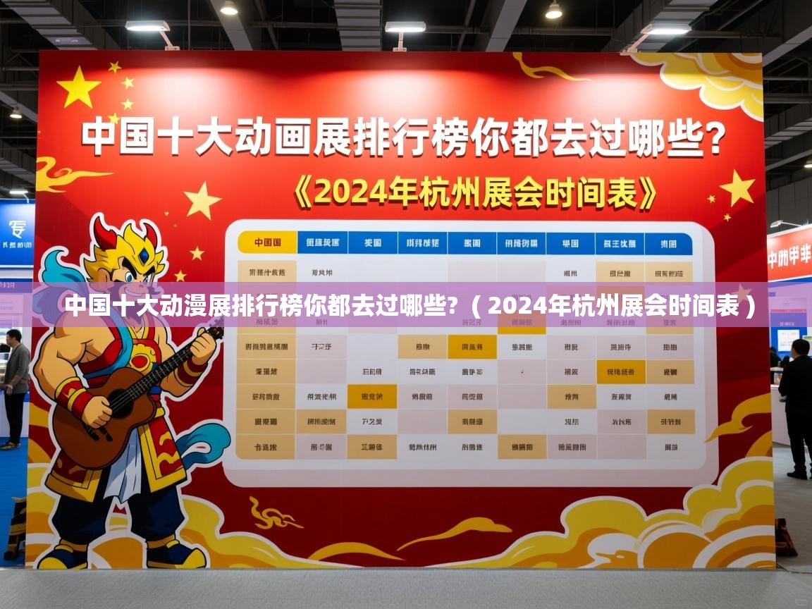  中国十大动漫展排行榜你都去过哪些?  ( 2024年杭州展会时间表 )