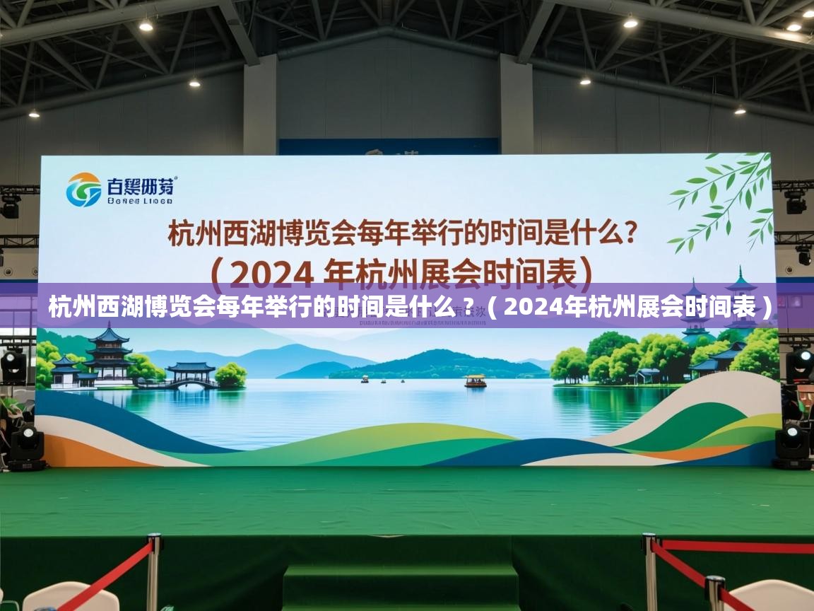  杭州西湖博览会每年举行的时间是什么 ?  ( 2024年杭州展会时间表 )