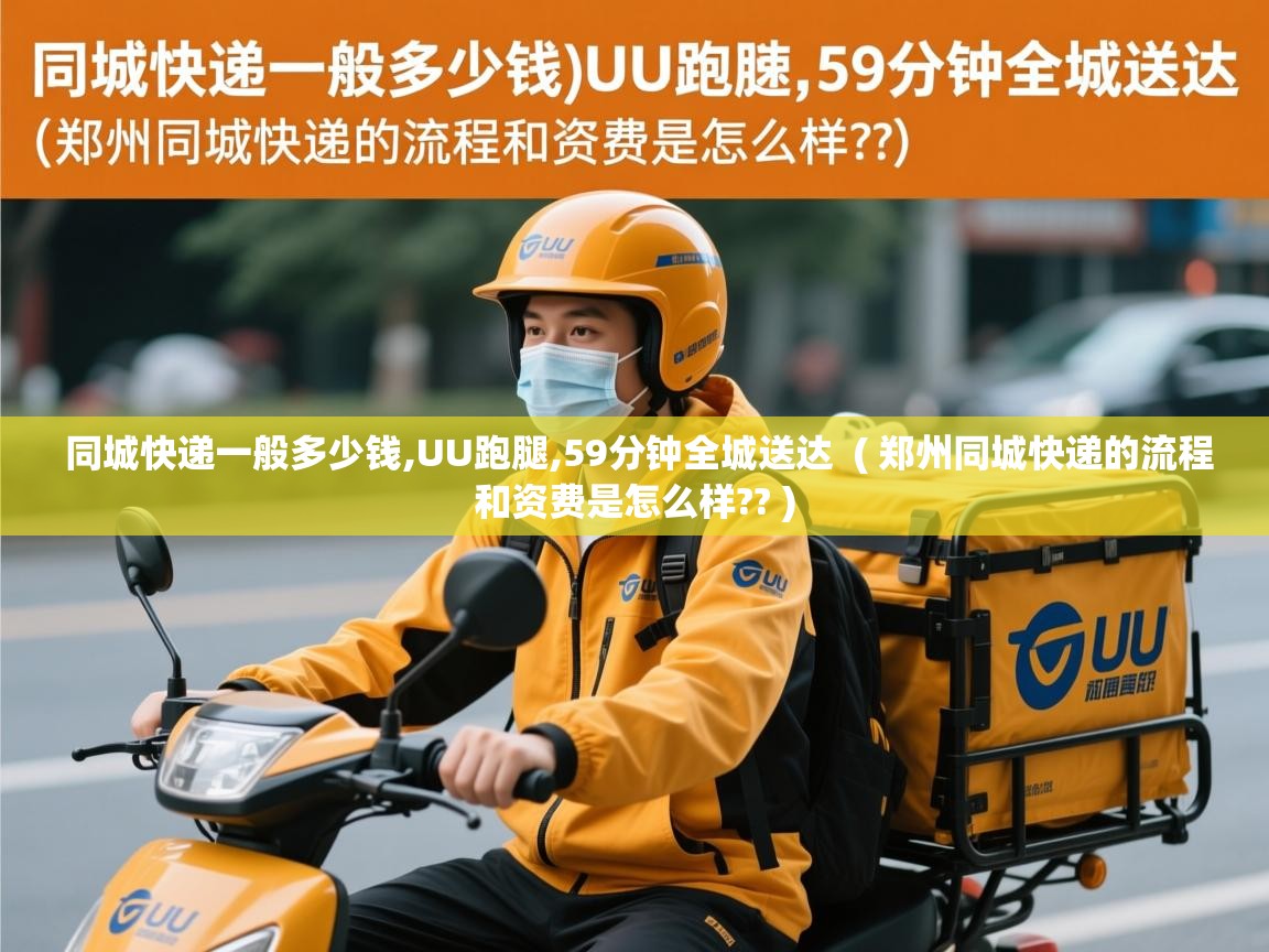  同城快递一般多少钱,UU跑腿,59分钟全城送达  ( 郑州同城快递的流程和资费是怎么样?? )