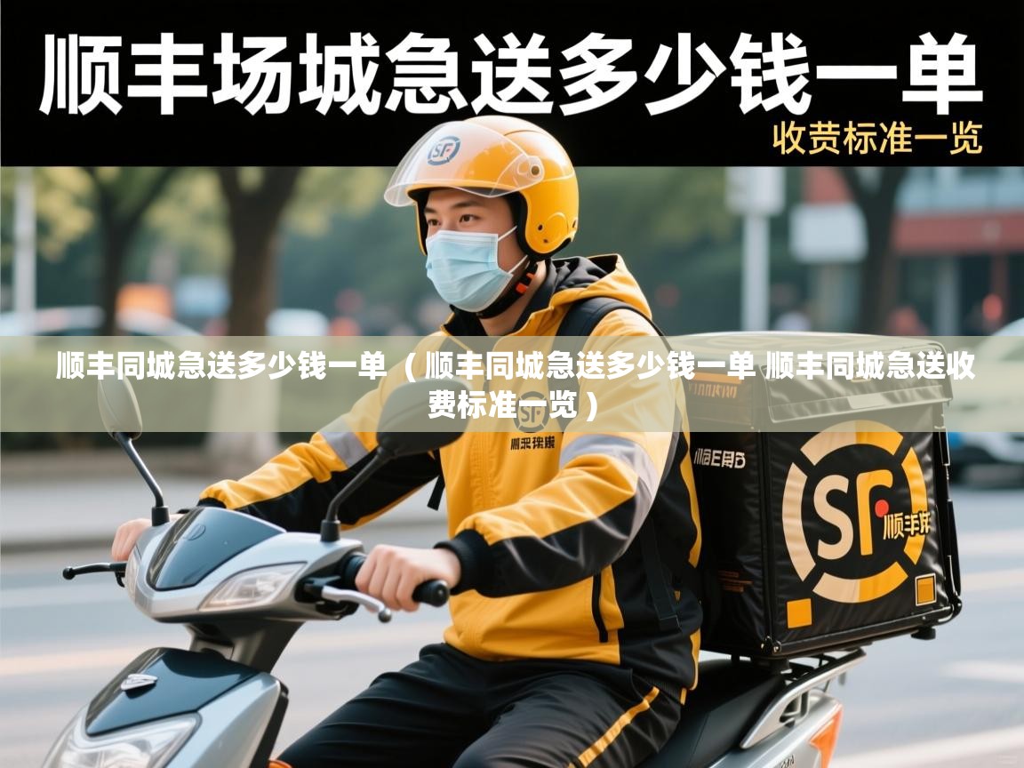 顺丰同城急送多少钱一单  ( 顺丰同城急送多少钱一单 顺丰同城急送收费标准一览 )