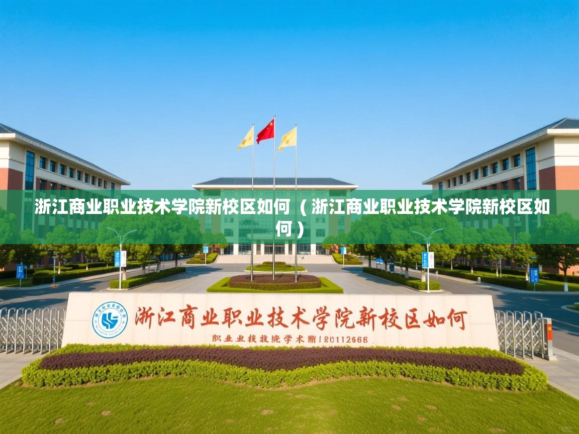 浙江商业职业技术学院新校区如何  ( 浙江商业职业技术学院新校区如何 )