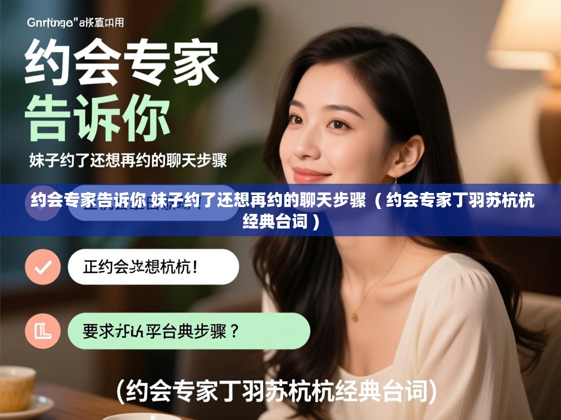 约会专家告诉你 妹子约了还想再约的聊天步骤 ( 约会专家丁羽苏杭杭经典台词 ) 约会专家告诉你 妹子约了还想再约的聊天步骤 ( 约会专家丁羽苏杭杭经典台词 )