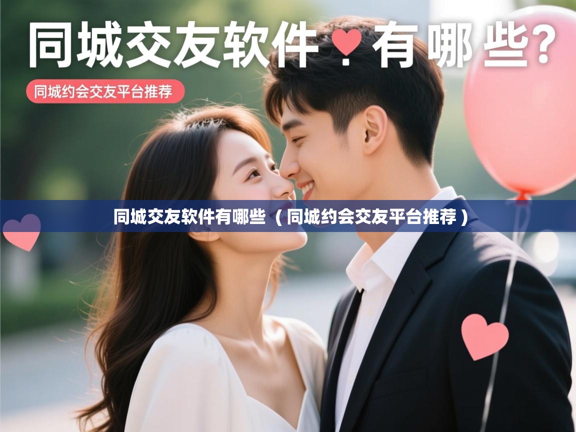  同城交友软件有哪些  ( 同城约会交友平台推荐 )