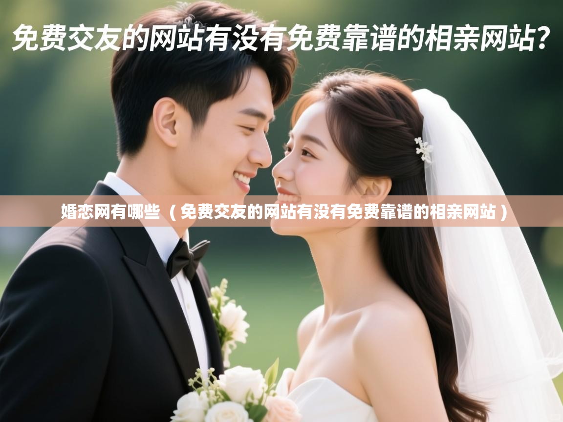  婚恋网有哪些  ( 免费交友的网站有没有免费靠谱的相亲网站 )