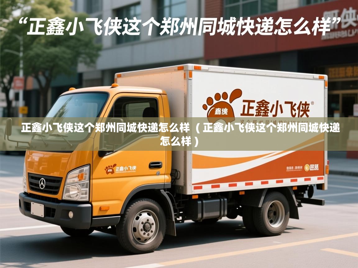  正鑫小飞侠这个郑州同城快递怎么样  ( 正鑫小飞侠这个郑州同城快递怎么样 )