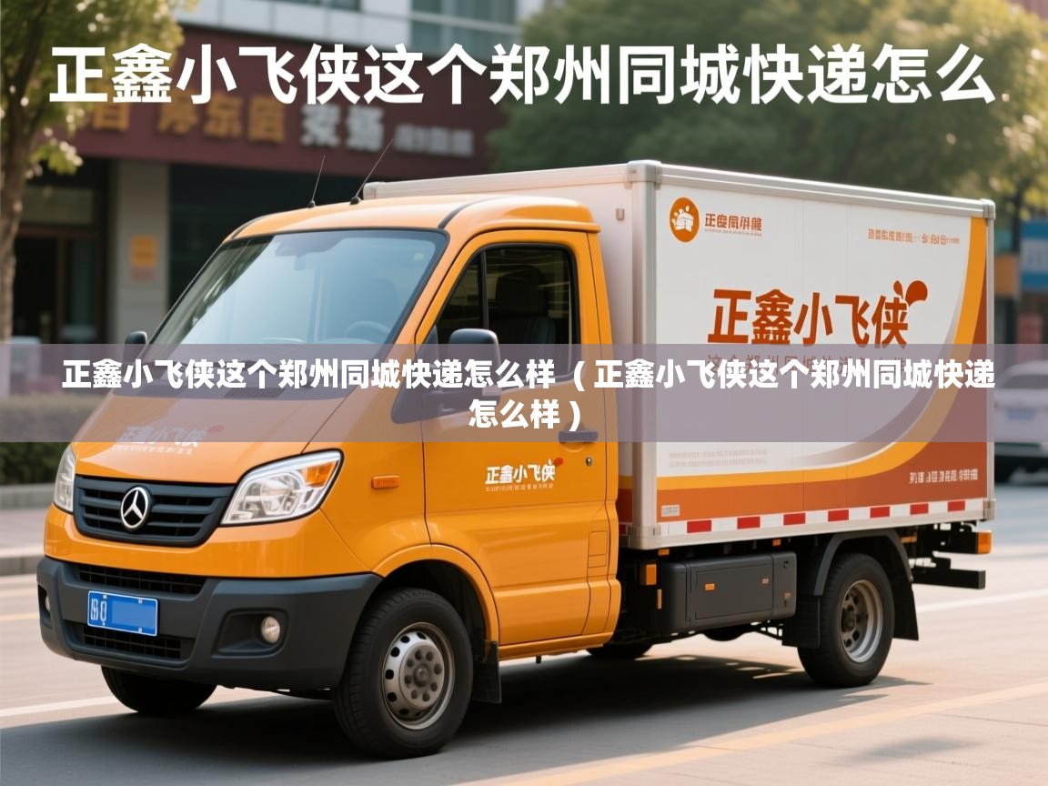  正鑫小飞侠这个郑州同城快递怎么样  ( 正鑫小飞侠这个郑州同城快递怎么样 )