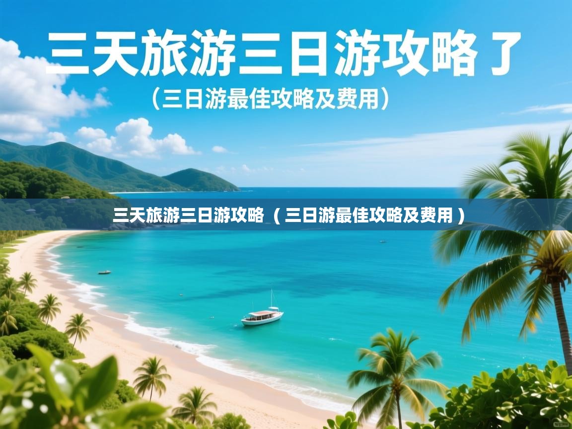  三天旅游三日游攻略  ( 三日游最佳攻略及费用 )