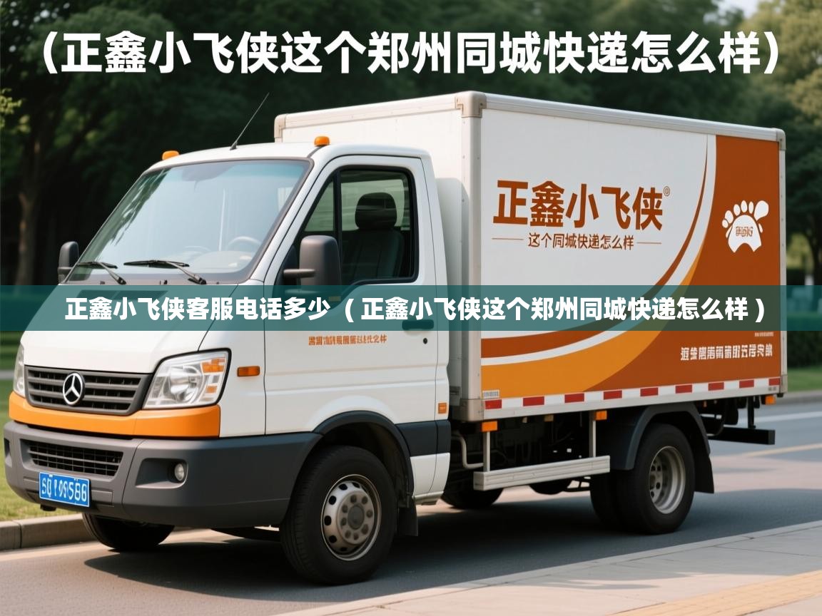  正鑫小飞侠客服电话多少  ( 正鑫小飞侠这个郑州同城快递怎么样 )
