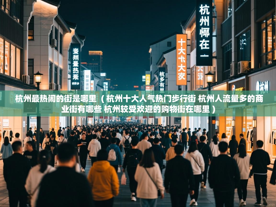  杭州最热闹的街是哪里  ( 杭州十大人气热门步行街 杭州人流量多的商业街有哪些 杭州较受欢迎的购物街在哪里 )