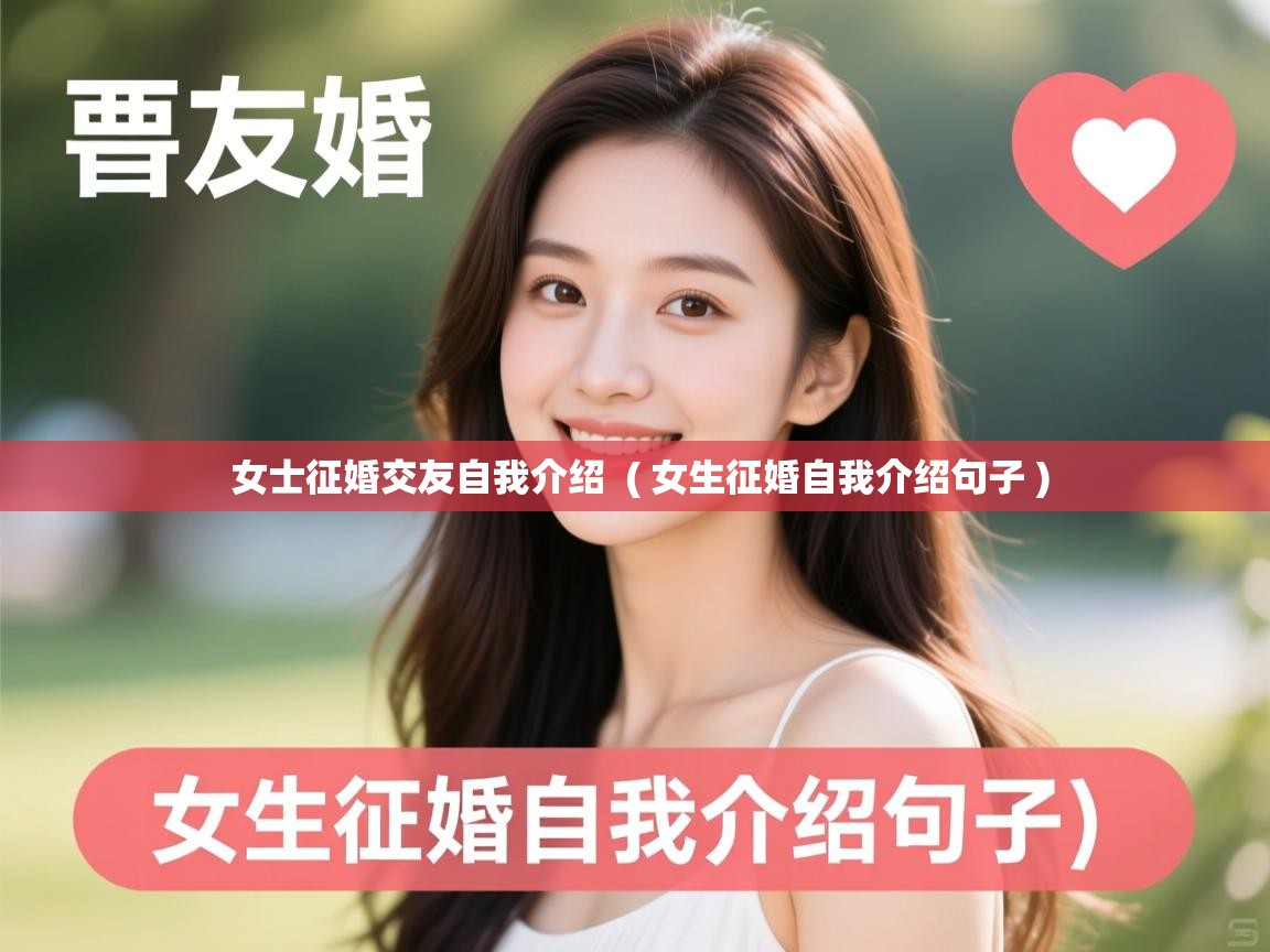  女士征婚交友自我介绍  ( 女生征婚自我介绍句子 )
