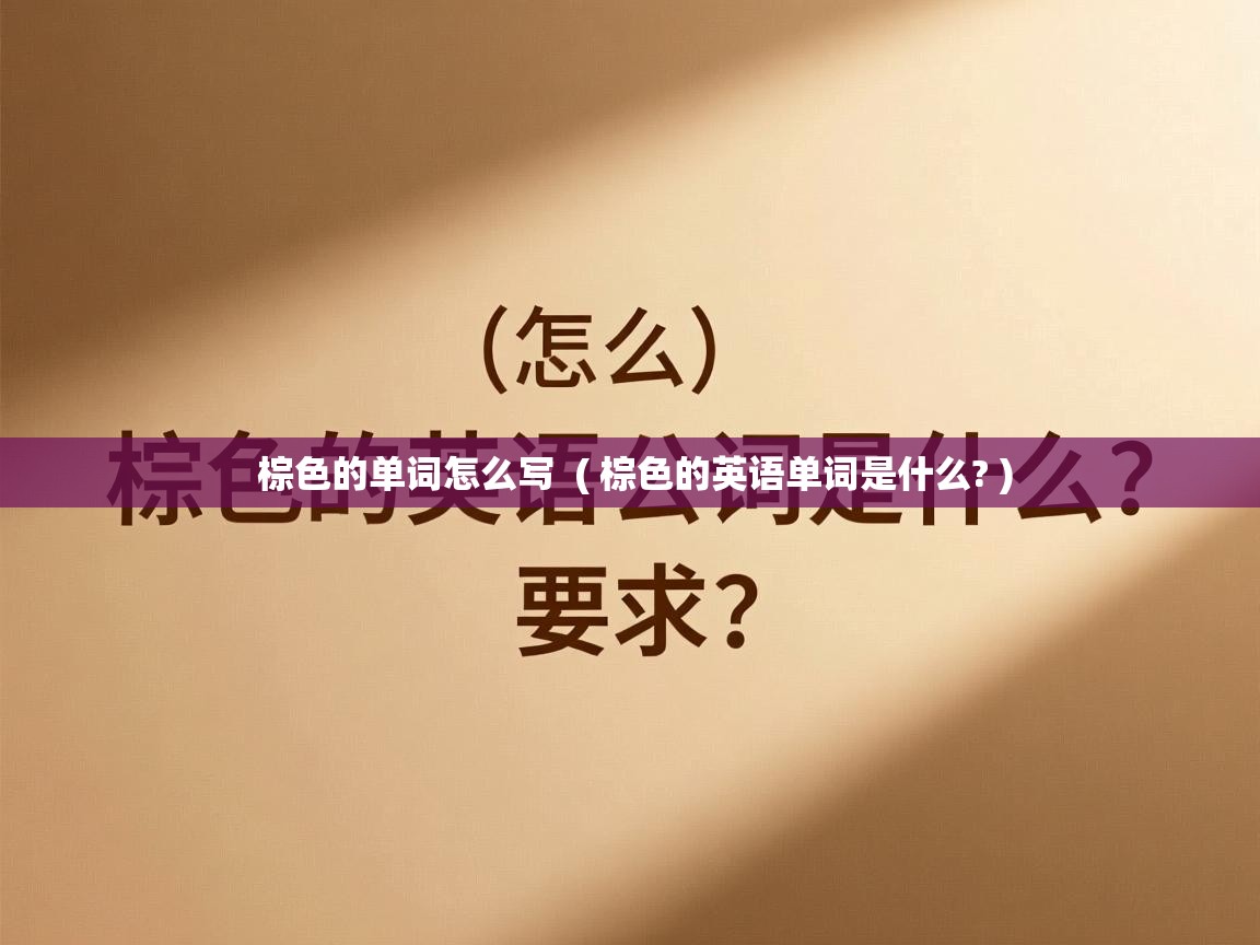 棕色的单词怎么写 ( 棕色的英语单词是什么? ) 棕色的单词怎么写 ( 棕色的英语单词是什么? )