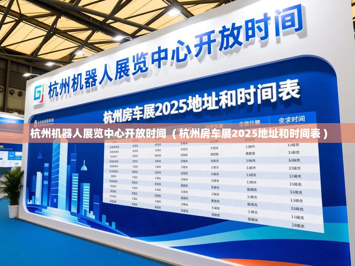  杭州机器人展览中心开放时间  ( 杭州房车展2025地址和时间表 )