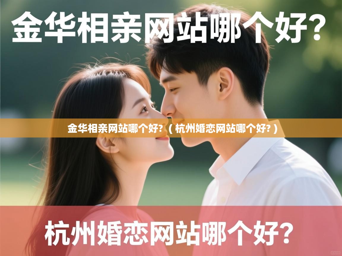  金华相亲网站哪个好?  ( 杭州婚恋网站哪个好? )