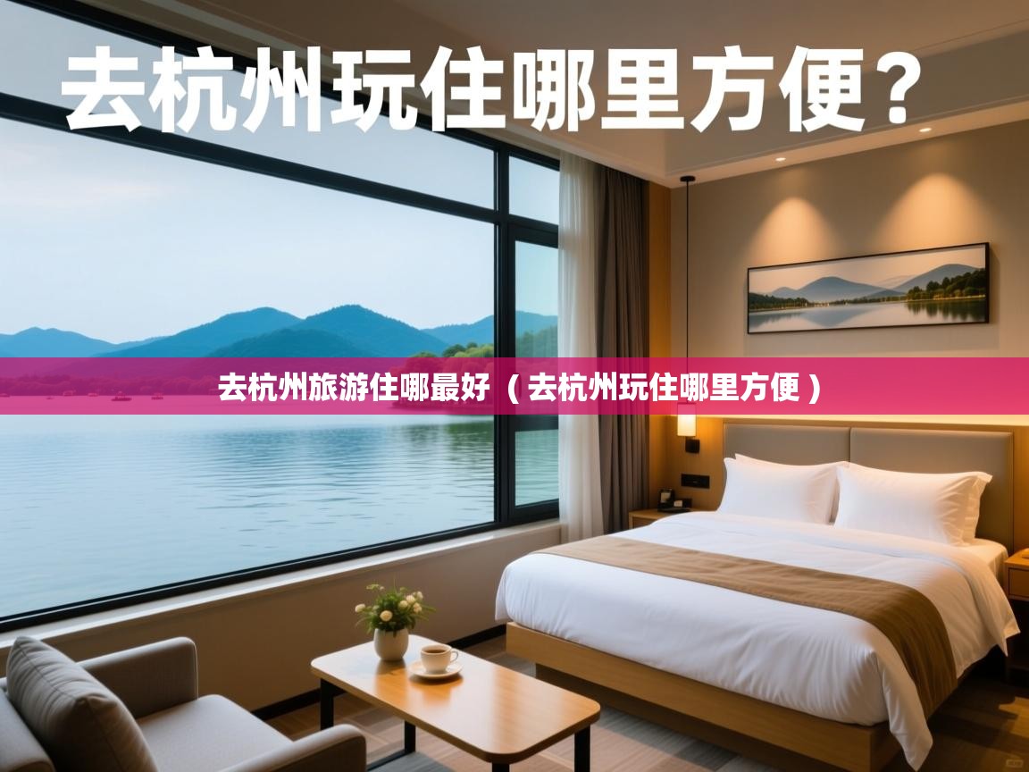  去杭州旅游住哪最好  ( 去杭州玩住哪里方便 )