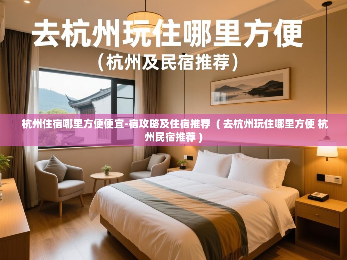  杭州住宿哪里方便便宜-宿攻略及住宿推荐  ( 去杭州玩住哪里方便 杭州民宿推荐 )