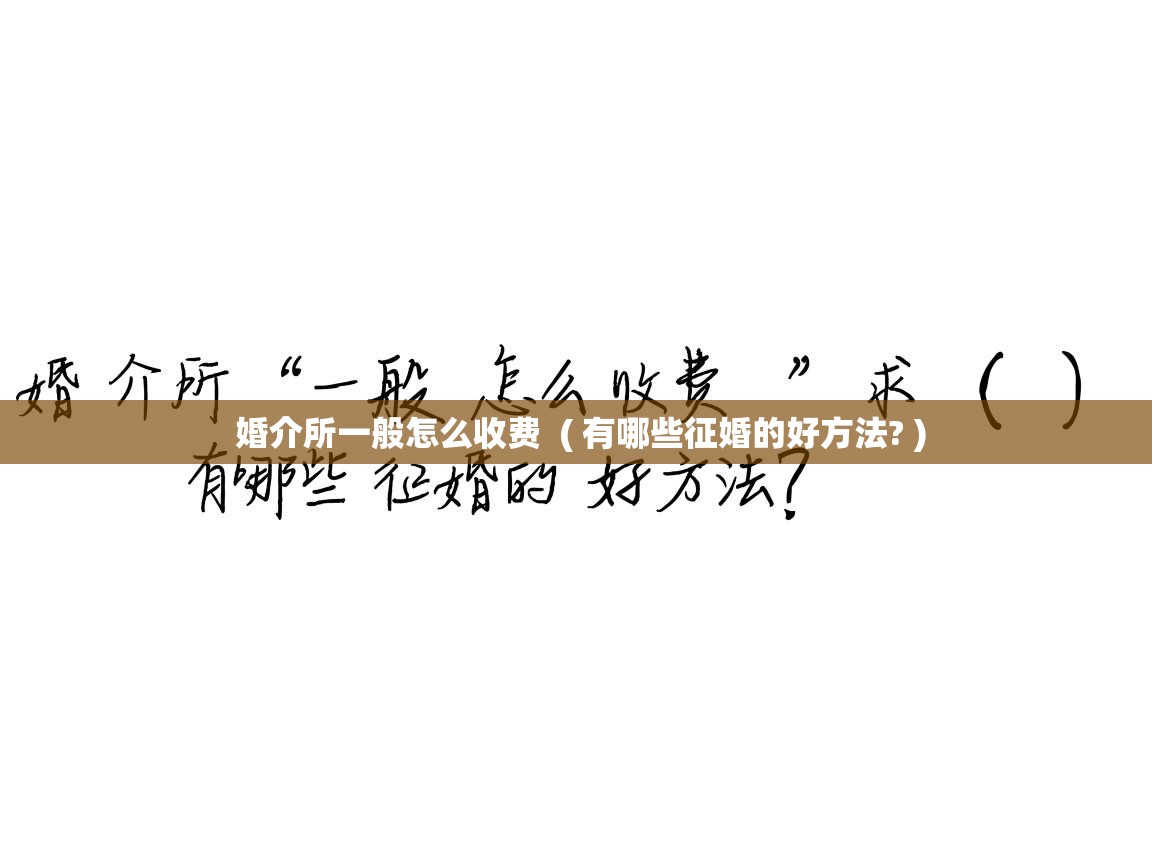  婚介所一般怎么收费  ( 有哪些征婚的好方法? )