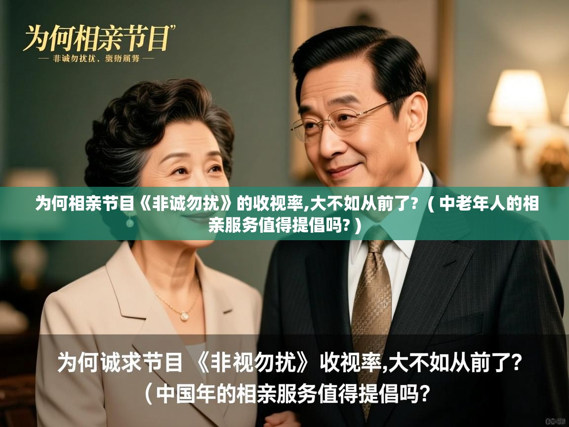  为何相亲节目《非诚勿扰》的收视率,大不如从前了?  ( 中老年人的相亲服务值得提倡吗? )