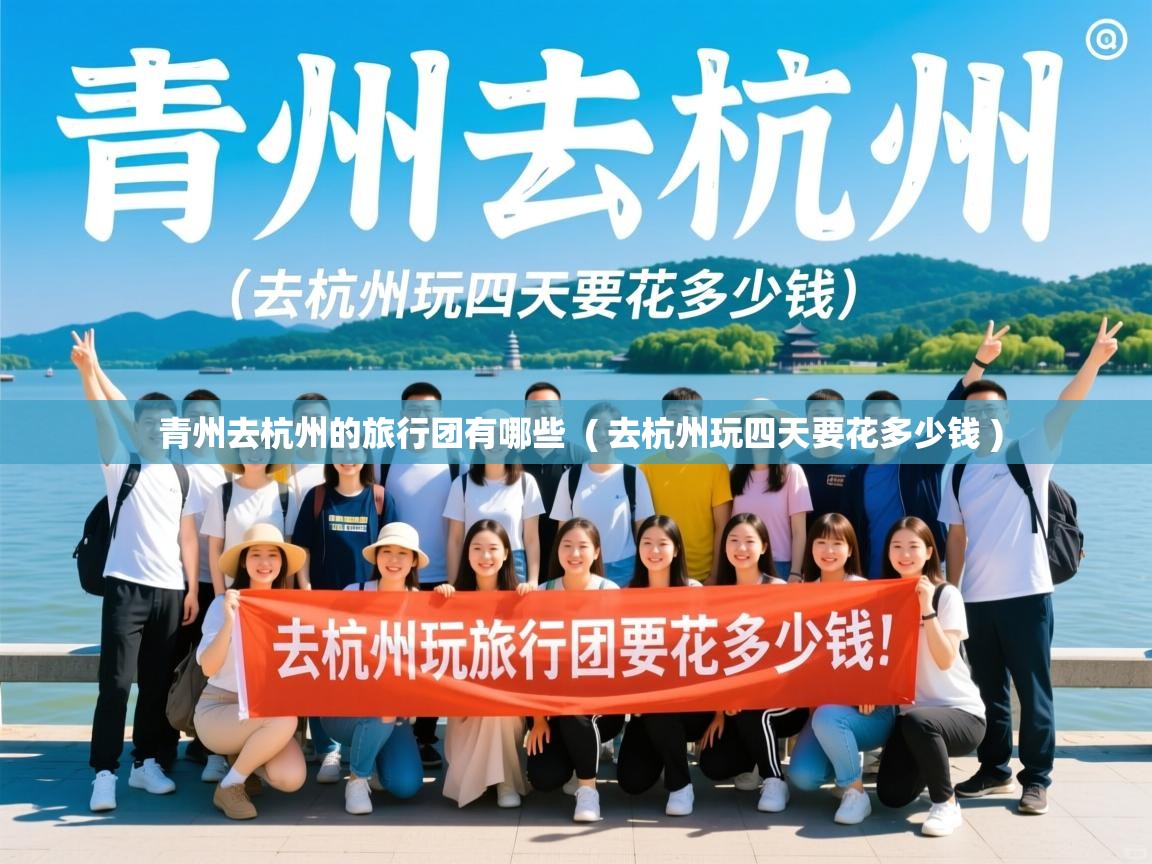  青州去杭州的旅行团有哪些  ( 去杭州玩四天要花多少钱 )