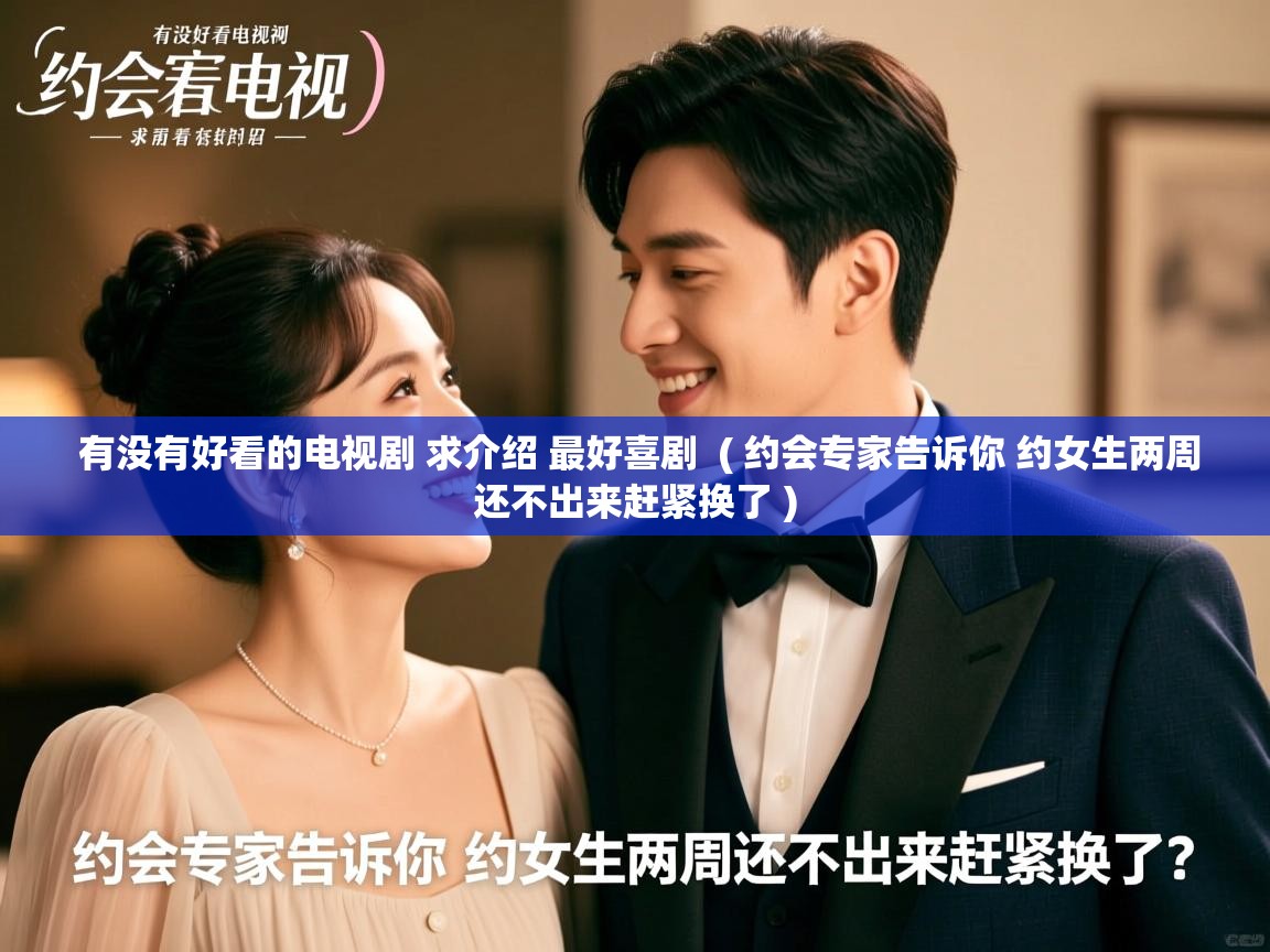  有没有好看的电视剧 求介绍 最好喜剧  ( 约会专家告诉你 约女生两周还不出来赶紧换了 )