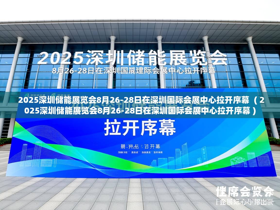  2025深圳储能展览会8月26-28日在深圳国际会展中心拉开序幕  ( 2025深圳储能展览会8月26-28日在深圳国际会展中心拉开序幕 )