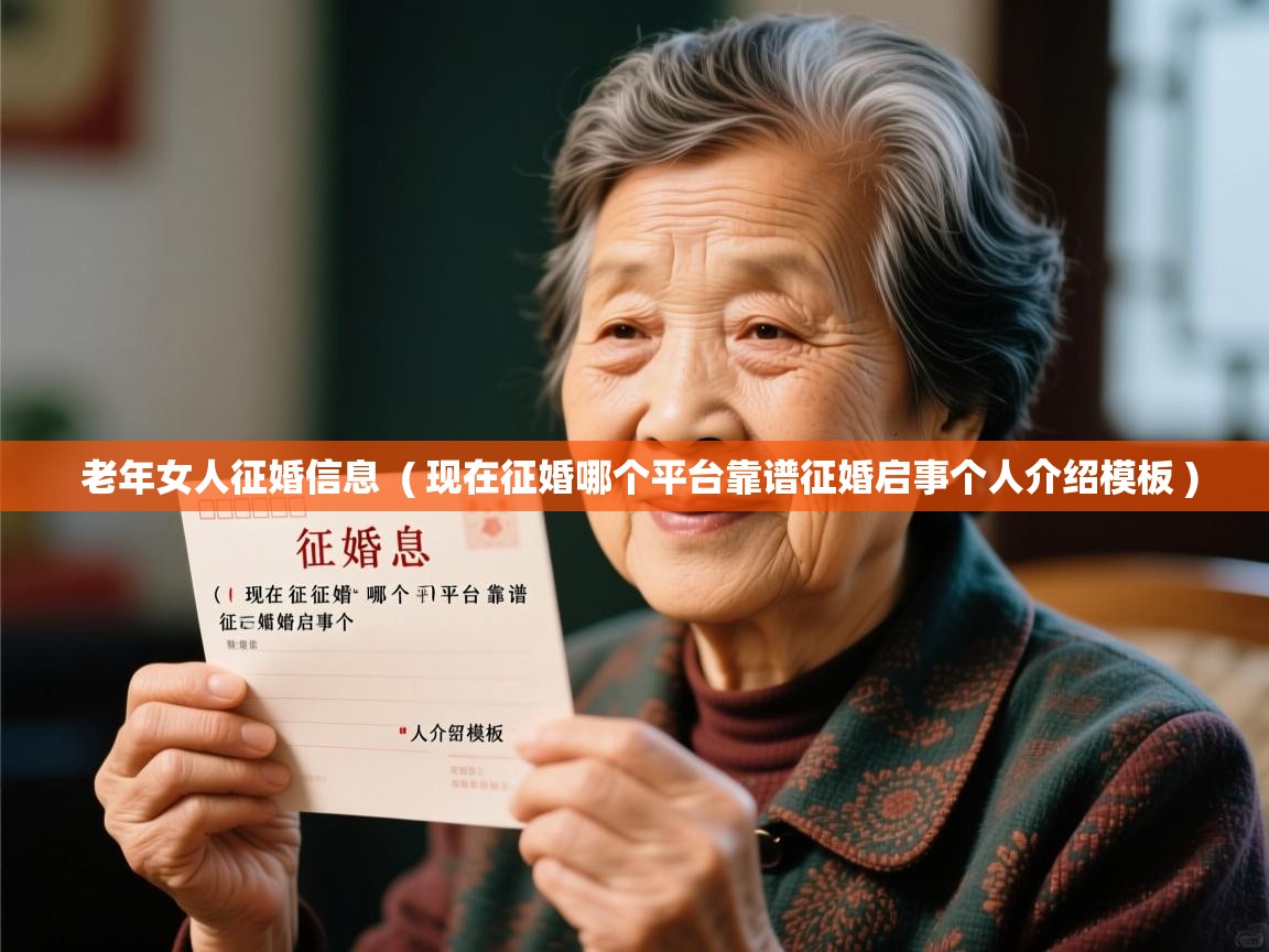  老年女人征婚信息  ( 现在征婚哪个平台靠谱征婚启事个人介绍模板 )